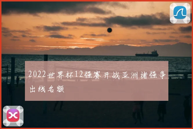 2022世界杯12强赛开战亚洲诸强争出线名额