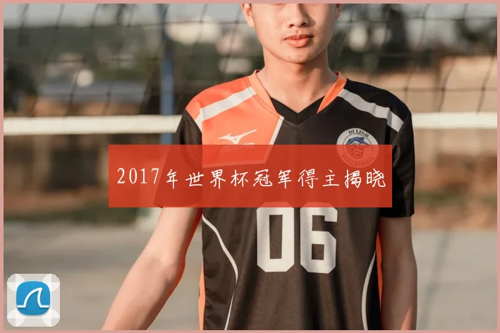 2017年世界杯冠军得主揭晓