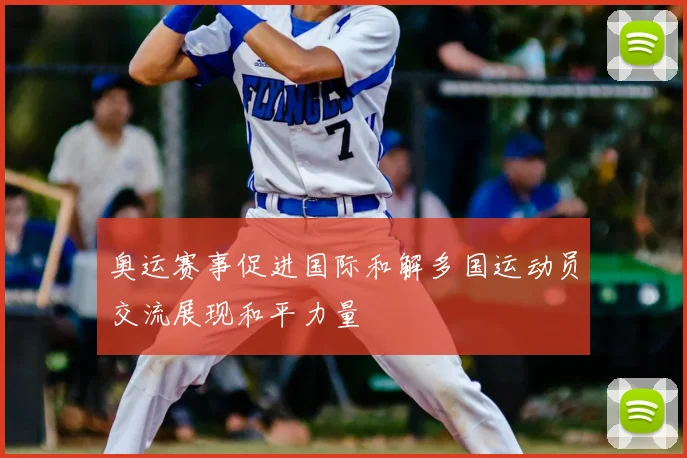 奥运赛事促进国际和解多国运动员交流展现和平力量